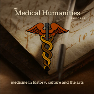 The Medical Humanities Podcast - Medicine in History, Culture and the Arts