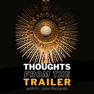 Thoughts from the Trailer with Fr. John Riccardo