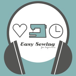 Easy Sewing for Beginners Podcast: Learn to Sew Online; Tips and Techniques; Easy Sewing Projects; Resource Recommendations