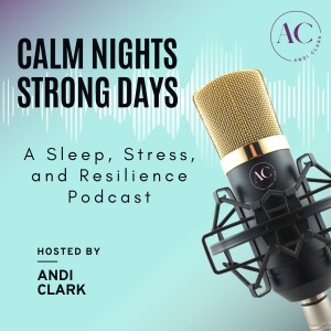 Calm Nights, Strong Days: A Sleep, Stress, and Resilience Podcast