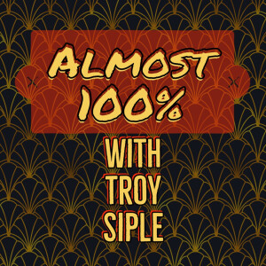 Almost 100% with Troy Siple