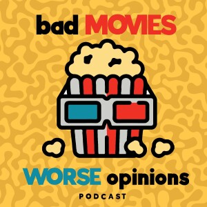 Bad Movies Worse Opinions
