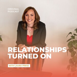 Relationships Turned On With Laura Press