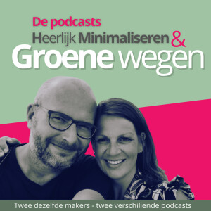 Heerlijk Minimaliseren & Groene wegen - de Podcast