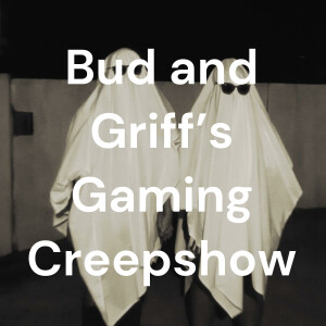 Bud and Griff's Gaming Creepshow