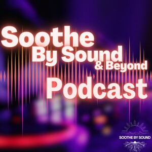 Soothe By Sound & Beyond Podcast