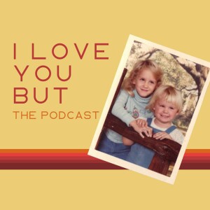 I Love You But - latchkey sisters talk movies and tv