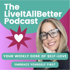 The Live It All Better Podcast