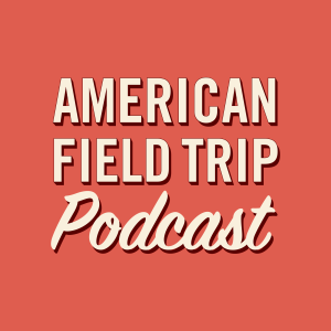 American Field Trip: A National Parks Podcast