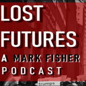 Lost Futures: A Mark Fisher Podcast