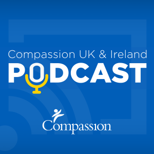 The Compassion UK & Ireland Podcast