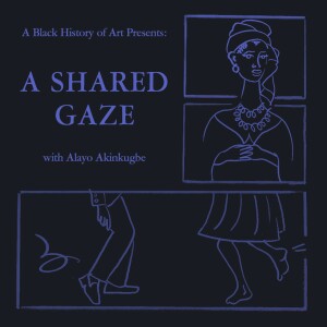 A Black History of Art Presents: A Shared Gaze