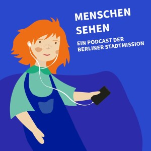 Menschen Sehen - Ein Podcast Der Berliner Stadtmission