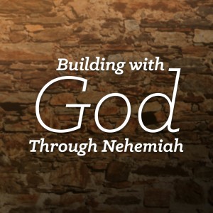Building With God Through Nehemiah