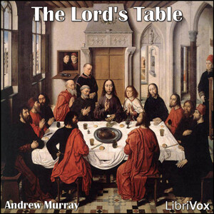 Lord's Table, The by Andrew Murray (1828 - 1917)