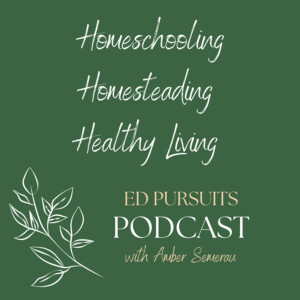 The Ed Pursuits - Homeschooling Homesteading Healthy Living Podcast
