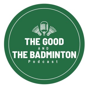 The Good and The Badminton Podcast