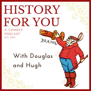 History for You with Douglas and Hugh