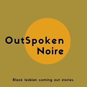 OutSpoken Noire: Black Lesbian Coming Out Stories