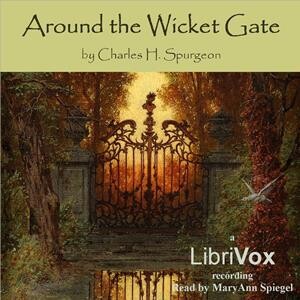 Around the Wicket Gate by Charles H. Spurgeon (1834 - 1892)