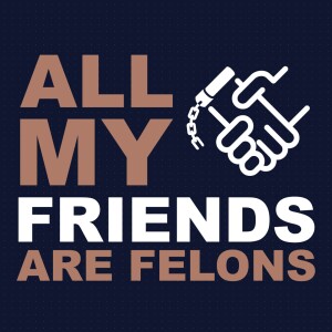 All My Friends Are Felons