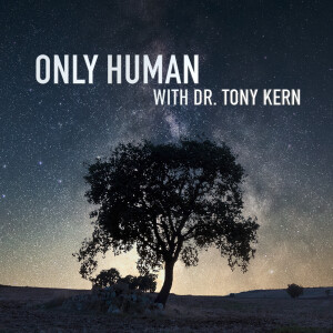 Only Human with Dr. Tony Kern