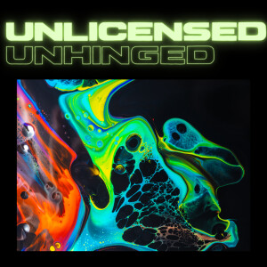 Unlicensed and Unhinged