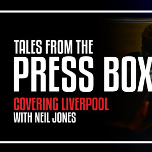 Covering Liverpool: Tales From The Press Box