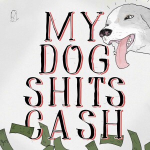 My Dog Shits Cash