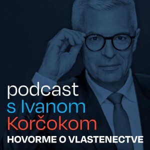 Podcast s Ivanom Korčokom | hovorme o vlastenectve