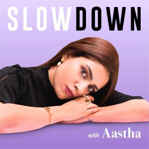 Slow Down with Aastha