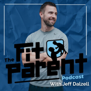 The Fit Parent Podcast with Jeff Dalzell