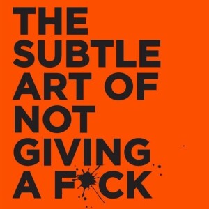 The Subtle Art of Not Giving A Fuck - Mark Manson
