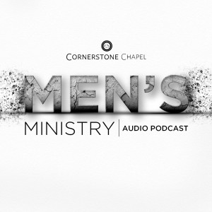 Cornerstone Chapel - Men's Ministry Podcast