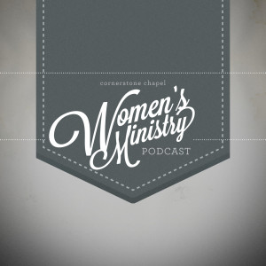 Cornerstone Chapel - Women’s Ministry Podcast
