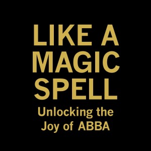Like A Magic Spell: Unlocking the Joy of ABBA