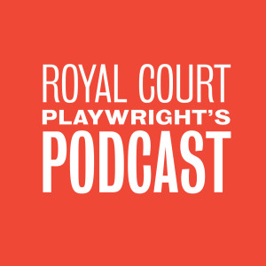 Royal Court Playwright’s Podcast