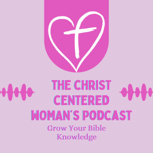 The Christ Centered Woman's Podcast