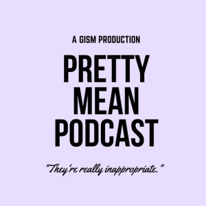 The Pretty Mean Podcast