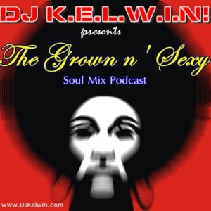 DJ KEL-WIN! GROWN n’ SEXY Soul Mix Podcast
