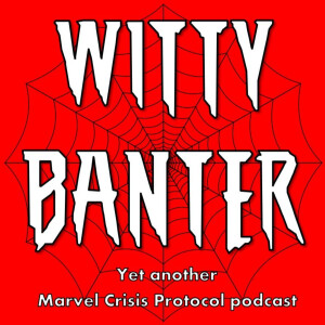 Witty Banter, yet another Marvel Crisis Protocol podcast
