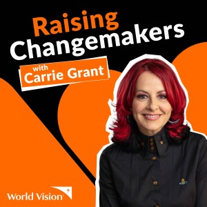 Raising Changemakers with Carrie Grant for World Vision