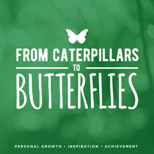 From Caterpillars to Butterflies: Personal Growth | Inspiration | Achievement