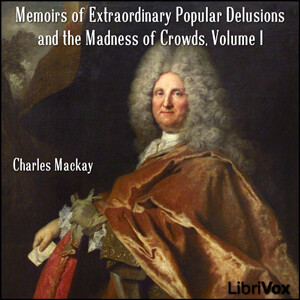 Memoirs of Extraordinary Popular Delusions and the Madness of Crowds Volume 1