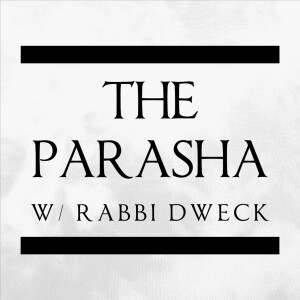 The Parasha with Rabbi Dweck