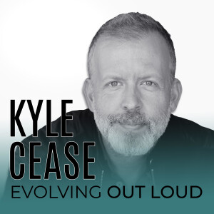 Kyle Cease - Evolving Out Loud