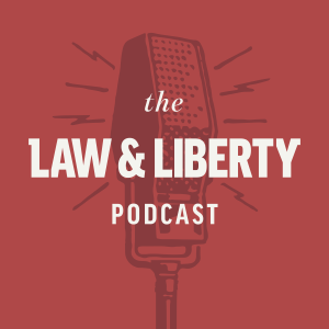 The Law & Liberty Podcast