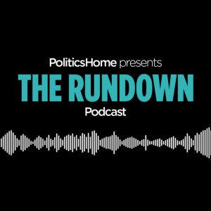 The Rundown by PoliticsHome