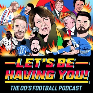 Let’s Be Having You! The 00s Football Podcast