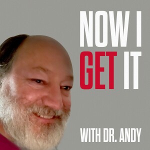 Now I Get It, with Dr. Andy